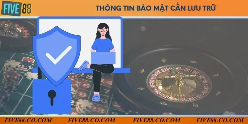 Chính sách bảo mật có nhiều thông tin cần lưu giữ