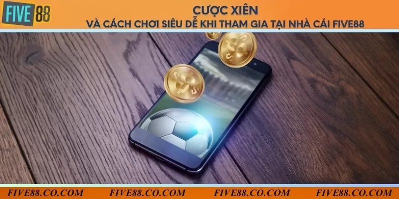 Cược xiên và cách chơi siêu dễ khi tham gia tại nhà cái Five88