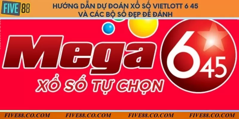 Hướng dẫn dự đoán xổ số vietlott 6 45 và các bộ số đẹp để đánh