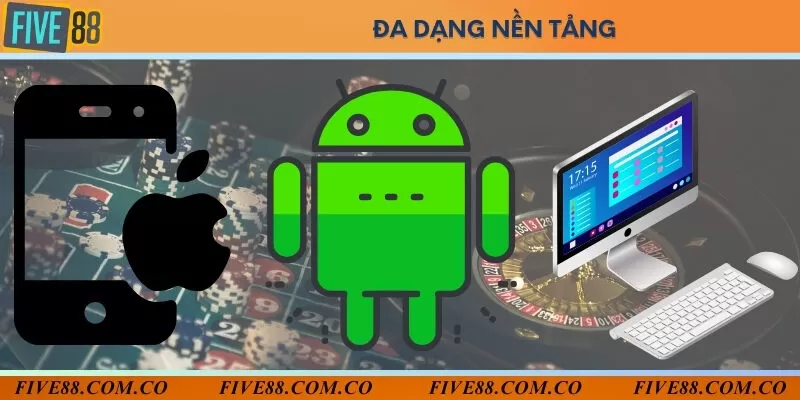 Người chơi có thể trải nghiệm cá cược trên nhiều nền tảng IOS, Android, PC