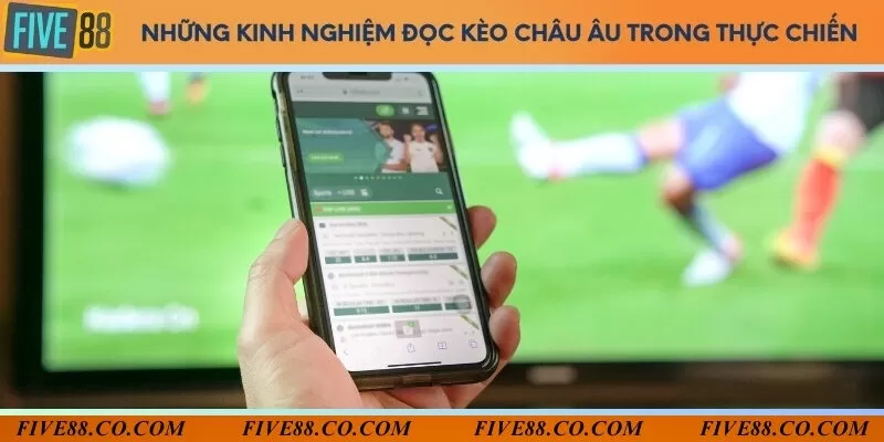 Những kinh nghiệm đọc kèo châu Âu trong thực chiến