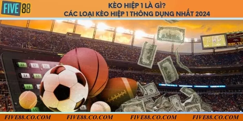 Kèo hiệp 1 là gì? Các loại kèo hiệp 1 thông dụng nhất 2024