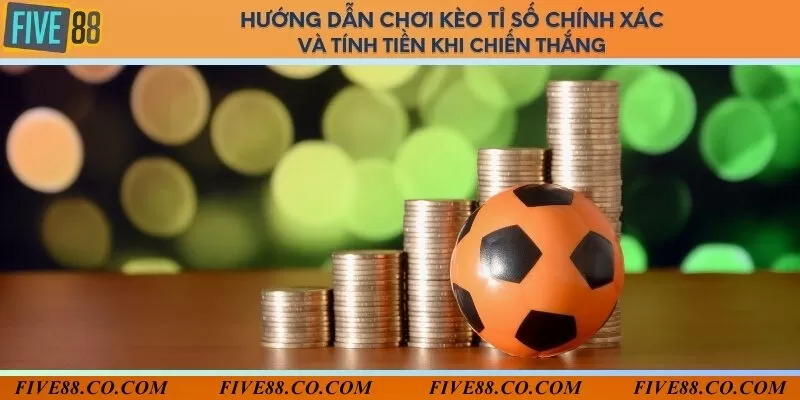 Hướng dẫn chơi kèo tỉ số chính xác và tính tiền khi chiến thắng