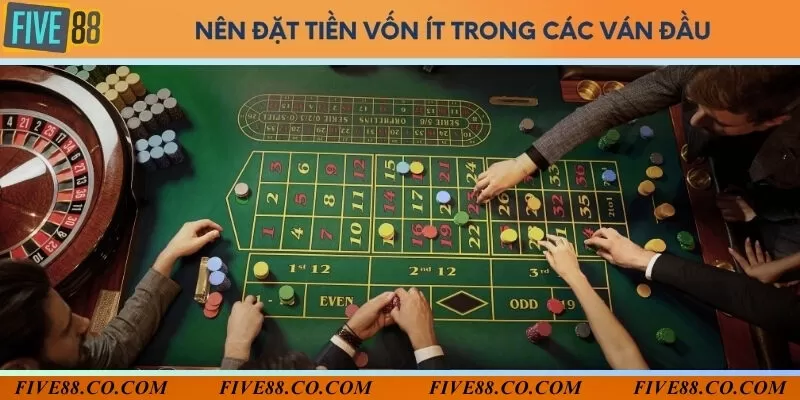 Không nên đặt tiền cược cao trong các ván đầu