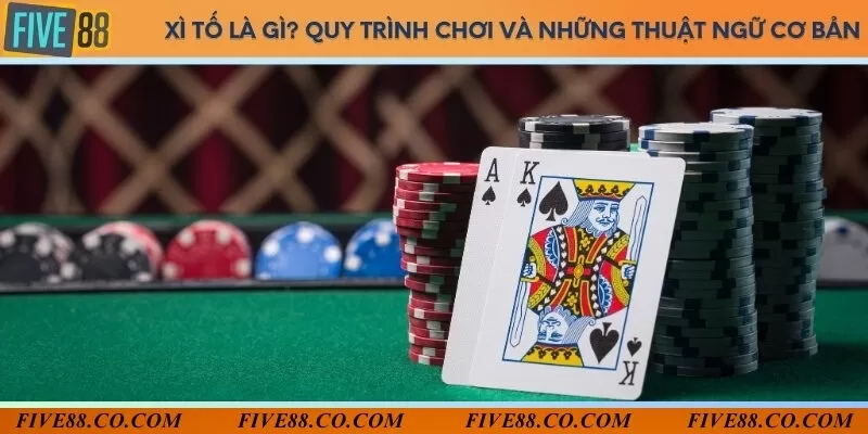 Xì tố là gì? Quy trình chơi và những thuật ngữ cơ bản